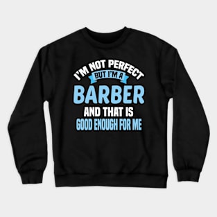 I'm Not Perfect But I'm A Barber And That Is Good Enough For Me Crewneck Sweatshirt